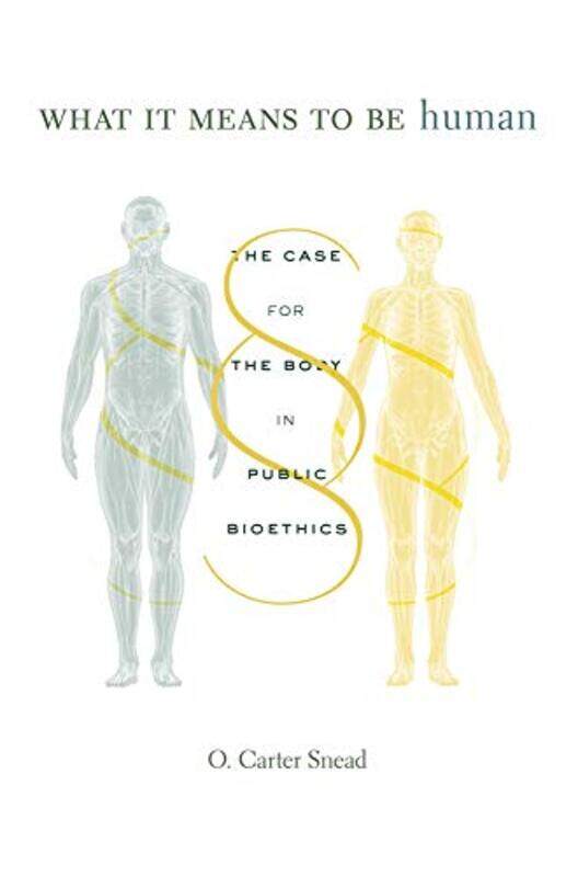 

What It Means To Be Human The Case For The Body In Public Bioethics by Snead, O. Carter - Hardcover