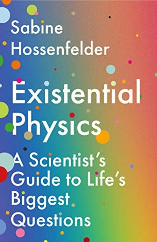 

Existential Physics A Scientists Guide To Lifes Biggest Questions By Hossenfelder, Sabine (Author) -Paperback