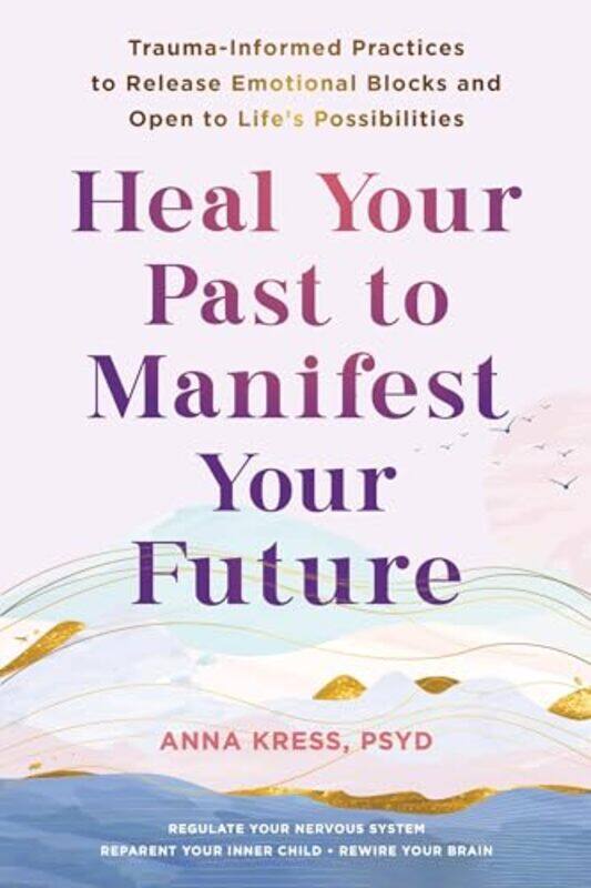 

Heal Your Past To Manifest Your Future By Kress Anna - Paperback