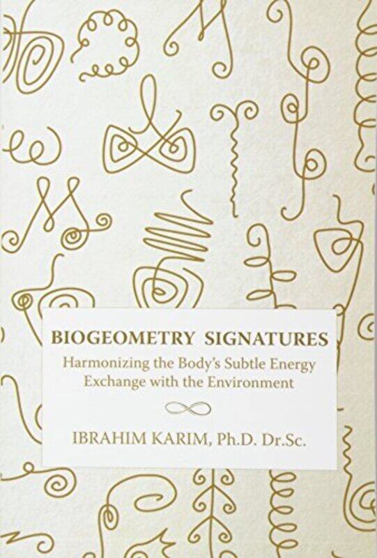 

BioGeometry Signatures: Harmonizing the Body's Subtle Energy Exchange with the Environment,Paperback,By:Karim Dr Sc Ibrahim