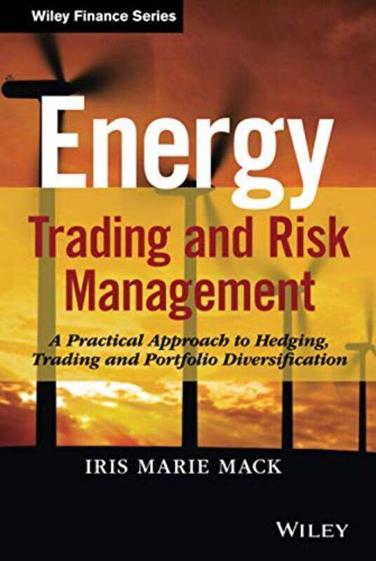 

Energy Trading And Risk Management A Practical Approach To Hedging Trading And Portfolio Diversifi By Mack, Iris Marie Hardcover