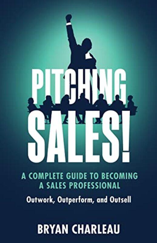 

Pitching Sales A Complete Guide To Becoming A Sales Professional By Charleau Bryan - Paperback