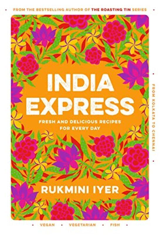 

India Express 75 Fresh And Delicious Vegan Vegetarian And Pescatarian Recipes For Every Day By Iyer, Rukmini Hardcover