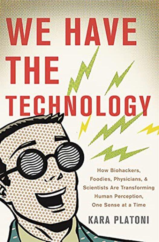 

We Have The Technology How Biohackers Foodies Physicians And Scientists Are Transforming Human P by Platoni, Kara - Hardcover