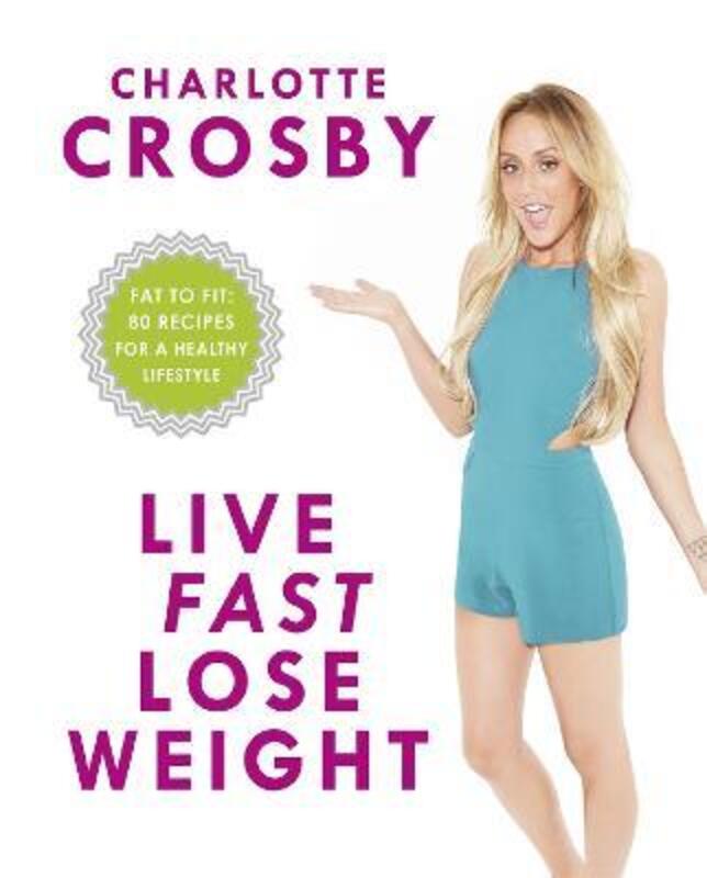 Live Fast, Lose Weight: Fat to Fit: 80 recipes for a healthy lifestyle.paperback,By :Charlotte Crosby