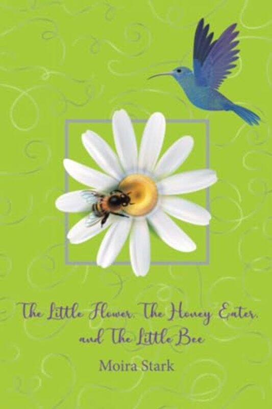 

The Little Flower The Honey Eater and The Little Bee by Moira Stark-Paperback