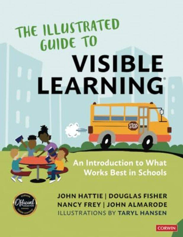 

The Illustrated Guide To Visible Learning An Introduction To What Works Best In Schools By Hattie, John - Fisher, Douglas - Frey, Nancy - Almarode, Jo