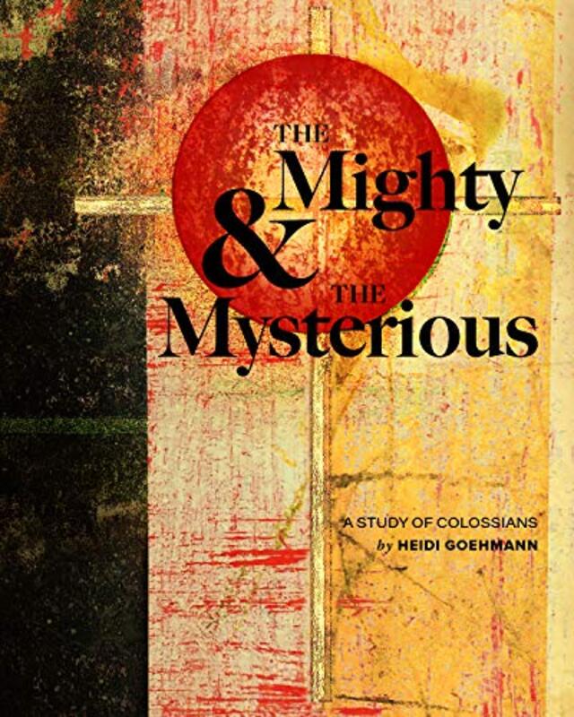 

The Mighty and the Mysterious A Study of Colossians by Heidi Goehmann-Paperback