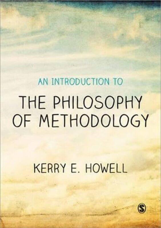 

An Introduction to the Philosophy of Methodology by Kerry E Howell-Paperback