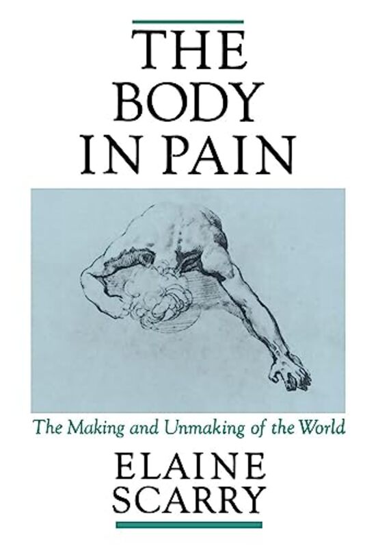 The Body In Pain The Making And Unmaking Of The World by Scarry, Elaine (Associate Professor of English, Associate Professor of English, University of Pennsy Paperback