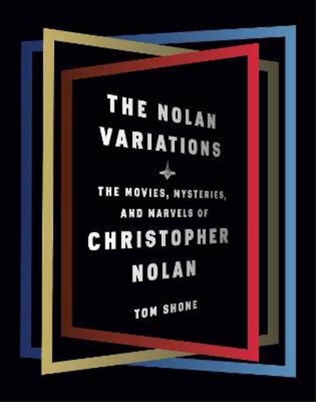 

The Nolan Variations: The Movies, Mysteries, and Marvels of Christopher Nolan.Hardcover,By :Shone, Tom