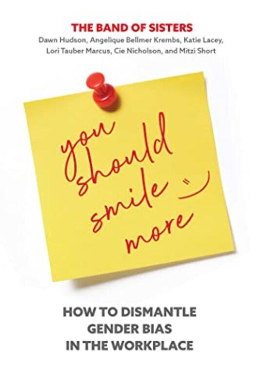 

You Should Smile More How To Dismantle Gender Bias In The Workplace by Hudson, Dawn - Nicholson, Cie - Short, Mitzi - Lacey, Katie - Marcus, Lori Taub