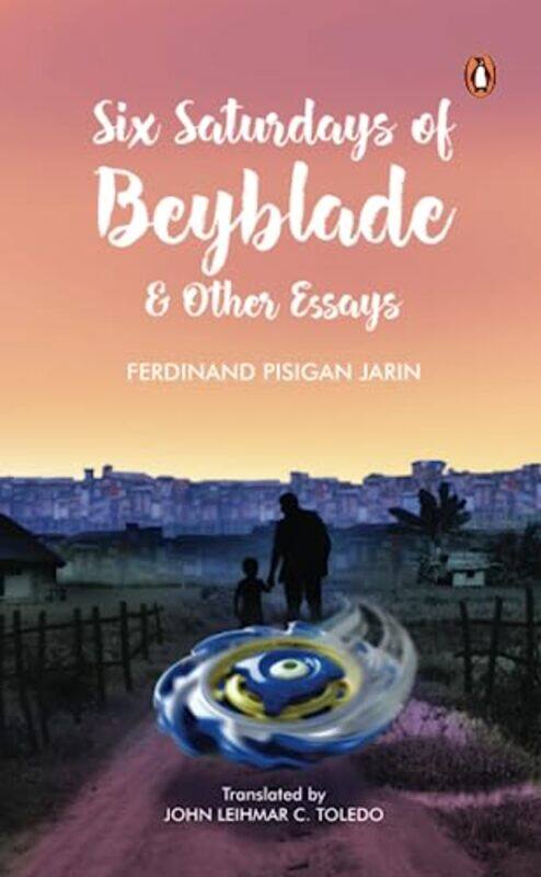 

Six Saturdays of Beyblade and Other Essays by FERDINAND PISIGAN JARIN-Paperback