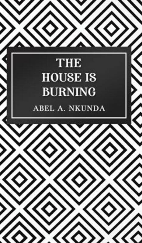 

The House Is Burning by Abel A. Nkunda -Hardcover