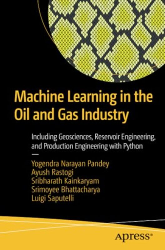 Machine Learning in the Oil and Gas Industry by Pandey, Yogendra Narayan - Rastogi, Ayush - Kainkaryam, Sribharath - Bhattacharya, Srimoyee - Sapute - Paperback