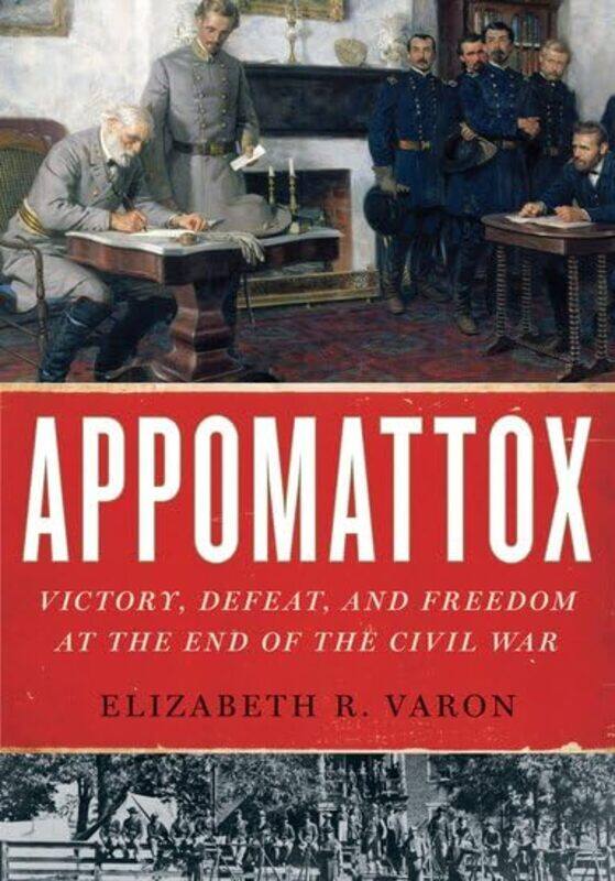 

Appomattox by Elizabeth R Langbourne M Williams Professor of American History, Langbourne M Williams Professor of American History, University of Virg