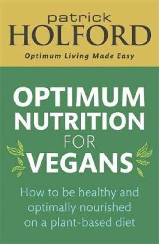 

Optimum Nutrition for Vegans: How to be healthy and optimally nourished on a plant-based diet.paperback,By :Holford, Patrick