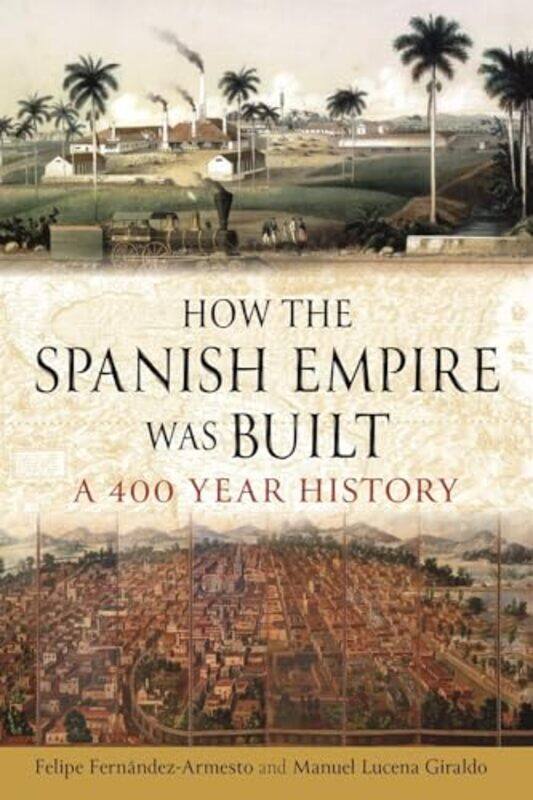 

How the Spanish Empire Was Built by Felipe Fernandez-ArmestoManuel Lucena Giraldo-Hardcover