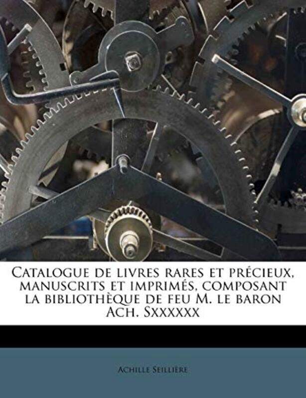 

Catalogue de livres rares et precieux, manuscrits et imprimes, composant la bibliotheque de feu M. l,Paperback by Seilliere, Achille