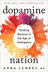 Dopamine Nation: Finding Balance in the Age of Indulgence.Hardcover,By :Lembke, Anna Dr