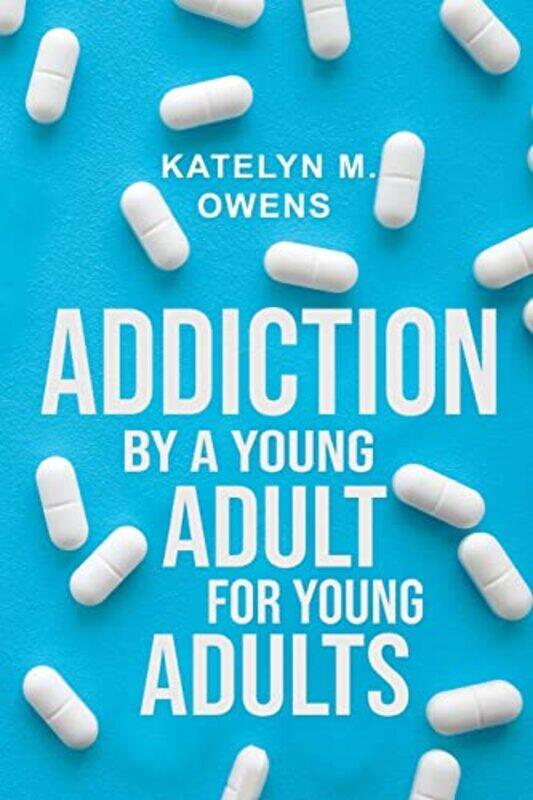 

Addiction By a Young Adult for Young Adults by Katelyn M Owens-Paperback