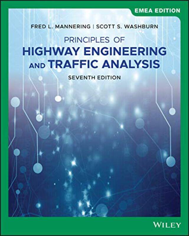 

Principles of Highway Engineering and Traffic Analysis EMEA Edition by Fred L University of Washington ManneringScott S University of Florida Washburn