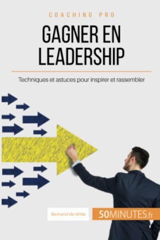 

Comment gagner en leadership  - Les cl s pour inspirer et rassembler autour dun projet commun,Paperback by Bertrand de Witte