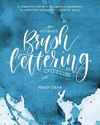 The Ultimate Brush Lettering Guide: A Complete Step-by-Step Creative Workbook to Jumpstart Modern Ca , Paperback by Dean, Peggy