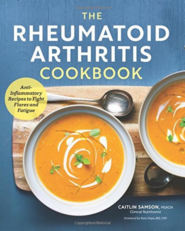 The Rheumatoid Arthritis Cookbook Antiinflammatory Recipes To Fight Flares And Fatigue By Samson, Caitlin Paperback