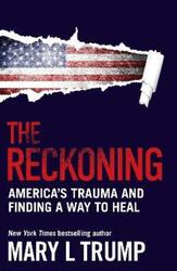 The Reckoning: America's Trauma and Finding a Way to Heal.paperback,By :Trump, Mary L (author)