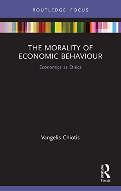 The Morality of Economic Behaviour by Vangelis Anglia Ruskin University, UK Chiotis-Paperback