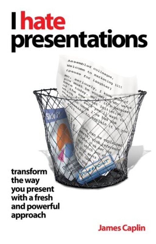 

I Hate Presentations: Transform the way you present with a fresh and powerful approach, Paperback Book, By: James Caplin