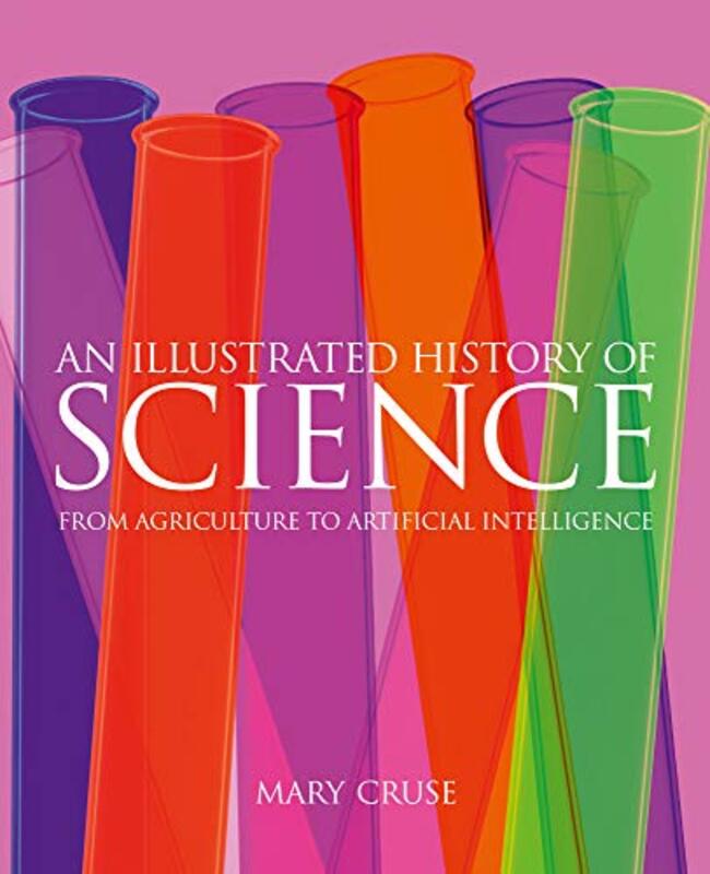 An Illustrated History of Science: From Agriculture to Artificial Intelligence, Hardcover Book, By: Mary Cruse