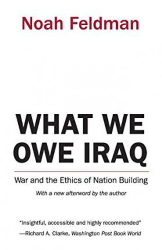 

What We Owe Iraq: War and the Ethics of Nation Building, Paperback Book, By: Noah Feldman