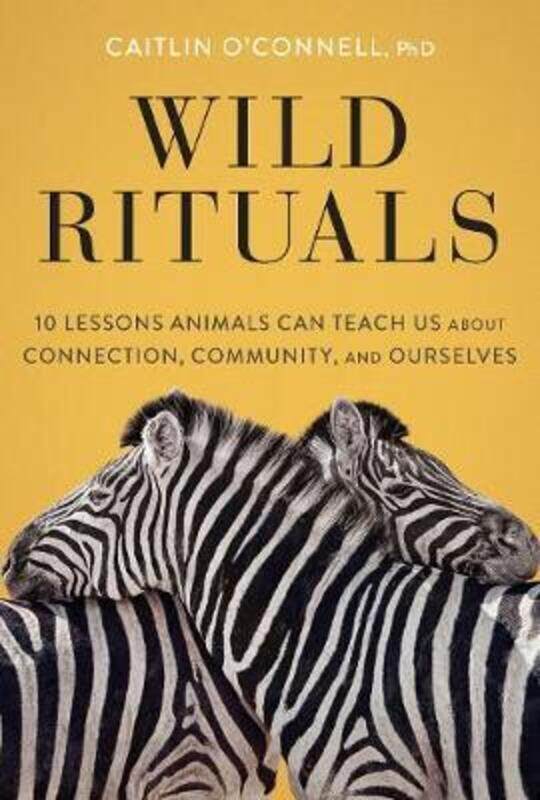 

Wild Rituals: 10 Lessons Animals Can Teach Us About Connection, Community, and Ourselves.Hardcover,By :O'Connell, Caitlin