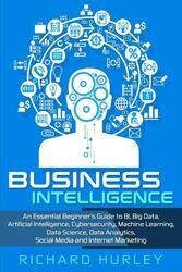 Business Intelligence: An Essential Beginner's Guide to BI, Big Data, Artificial Intelligence, Cyber