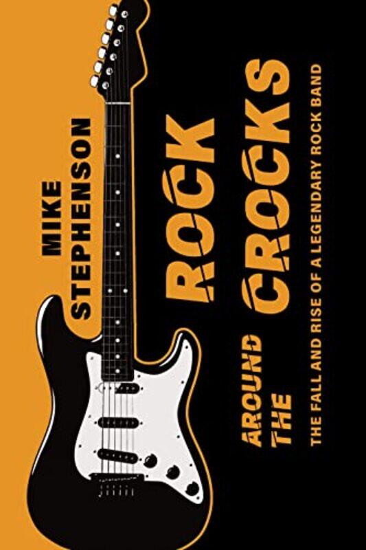 

Rock Around The Crocks The Fall And Rise Of A Legendary Rock Band by Mike Stephenson-Paperback