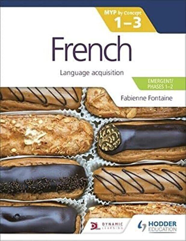 

French for the IB MYP 1-3 (Emergent/Phases 1-2): MYP by Concept , Paperback by Fabienne Fontaine