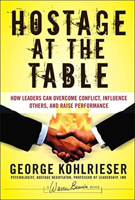 

The Hostage at the Table: How Leaders Can Overcome Conflict, Influence Others, and Raise Performance , Hardcover by George Kohlrieser