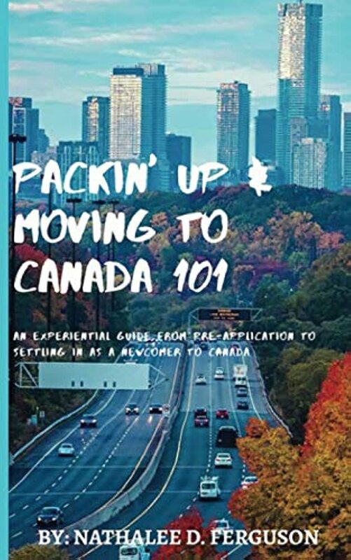 Packin' up and Moving to Canada- 101: An Experiential Guide from Pre-Application to Settling in As a