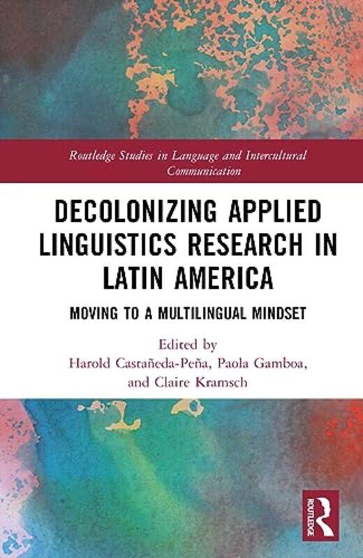 

Decolonizing Applied Linguistics Research In Latin America by Harold Castaneda-PenaPaola GamboaClaire Kramsch-Hardcover