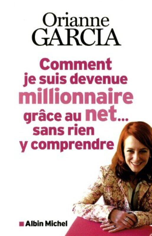 

Comment je suis devenue millionnaire grâce au net... sans rien y comprendre,Paperback,By:Orianne Garcia