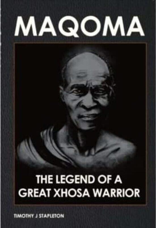 

Maqoma The legend of a great Xhosa warrior by Timothy J Stapleton-Paperback