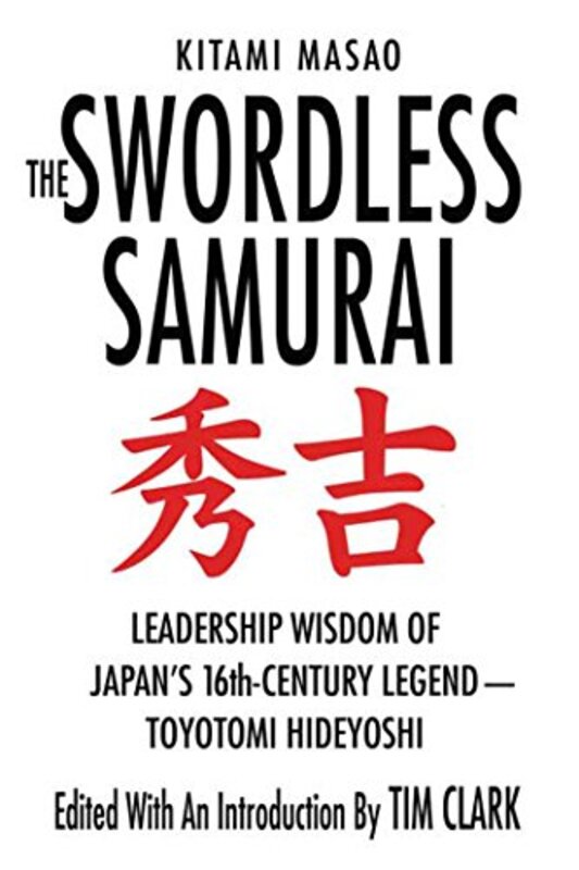 

The Swordless Samurai Leadership Wisdom Of Japans Sixteenthcentury Legendtoyotomi Hideyoshi By Kitami Masao -Paperback