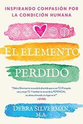 El elemento perdido: Inspirar compasion por la condicion humana , Paperback by Silverman, Debra