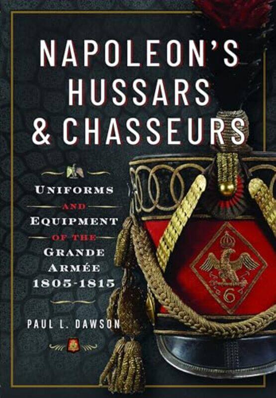 

Napoleon’S Hussars And Chasseurs by Paul L Dawson-Hardcover