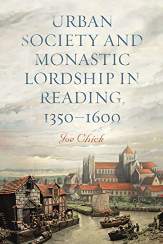 Urban Society and Monastic Lordship in Reading 13501600 by Dr Joe Chick-Hardcover