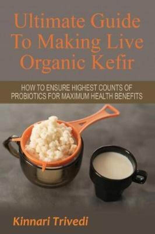 

Ultimate Guide to Making Live Organic Kefir: How to Ensure the Highest Counts of Probiotics for Maxi