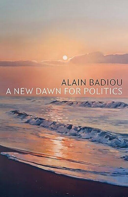 

A New Dawn for Politics by Alain lEcole normale superieure BadiouRobin Mackay-Hardcover