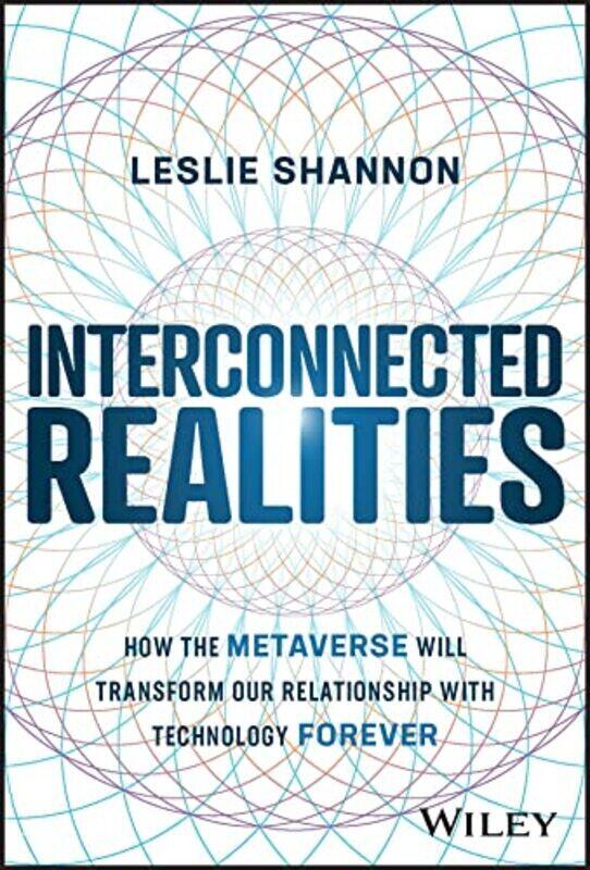 

Interconnected Realities How The Metaverse Will Transform Our Relationship With Technology Forever By Shannon, Leslie Hardcover